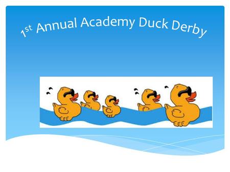 What is the Academy Duck Derby? The Academy Duck Derby will double as both a unique fundraising opportunity and an exciting community event that is certain.