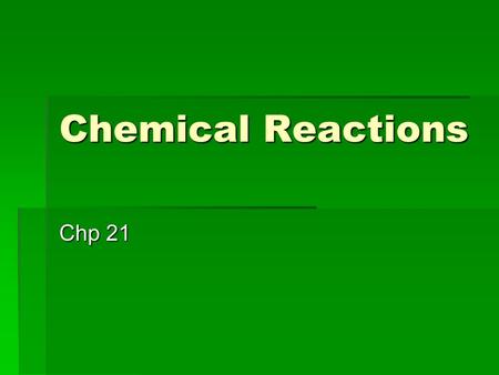 Chemical Reactions Chp 21. Chemical Reactions  Section1 Chemical Reactions slides 3-20  Section 2 Chemical Equations slides 21-34 slides 21-34slides.