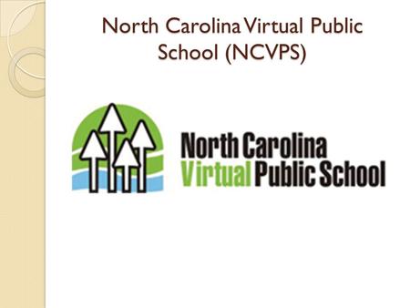 North Carolina Virtual Public School (NCVPS). What is NCVPS? Online distance instructional model State-approved curricula taught by licensed, highly-qualified.