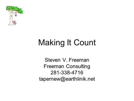 Making It Count Steven V. Freeman Freeman Consulting 281-338-4716