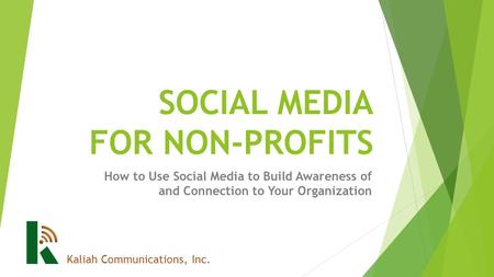SOCIAL MEDIA FOR NON-PROFITS How to Use Social Media to Build Awareness of and Connection to Your Organization Kaliah Communications, Inc.