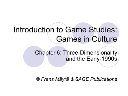 Introduction to Game Studies: Games in Culture Chapter 6: Three-Dimensionality and the Early-1990s © Frans Mäyrä & SAGE Publications.