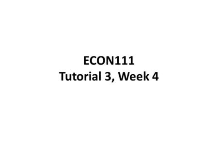 ECON111 Tutorial 3, Week 4.