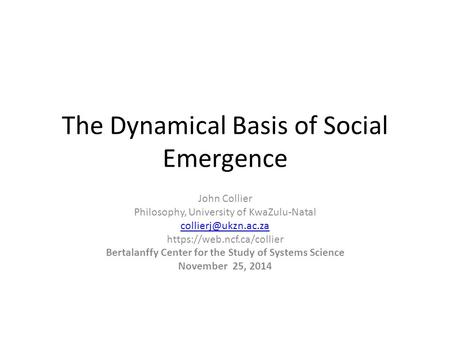 The Dynamical Basis of Social Emergence John Collier Philosophy, University of KwaZulu-Natal https://web.ncf.ca/collier Bertalanffy.