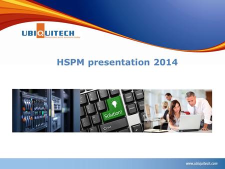 HSPM presentation 2014. Mission statement: We want to make secure cost saving print management easy for your company The company: Ubiquitech was founded.