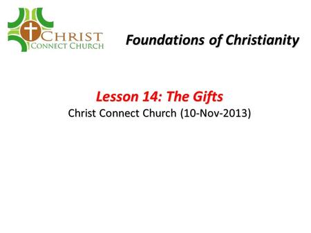 Lesson 14: The Gifts Christ Connect Church (10-Nov-2013) Foundations of Christianity.