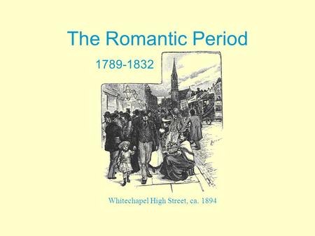 The Romantic Period 1789-1832 Whitechapel High Street, ca. 1894.