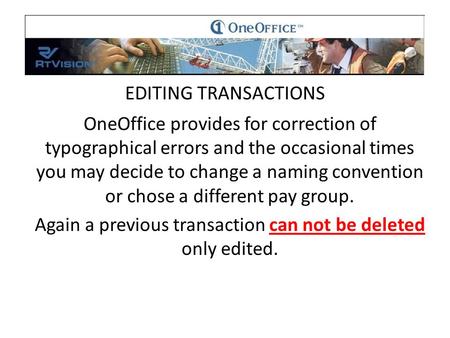 EDITING TRANSACTIONS OneOffice provides for correction of typographical errors and the occasional times you may decide to change a naming convention or.