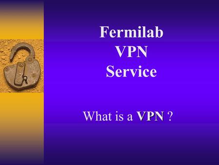 Fermilab VPN Service What is a VPN ?.