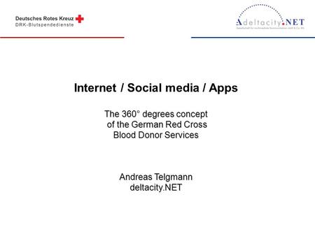 Internet / Social media / Apps The 360° degrees concept of the German Red Cross Blood Donor Services Andreas Telgmann deltacity.NET.