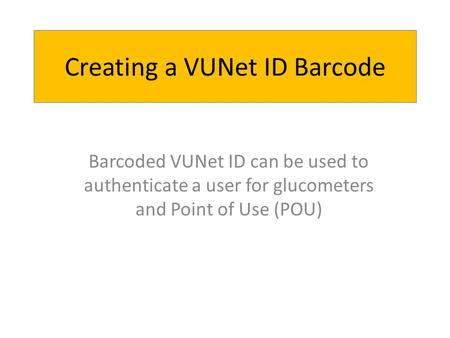 Creating a VUNet ID Barcode Barcoded VUNet ID can be used to authenticate a user for glucometers and Point of Use (POU)