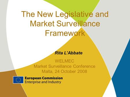 The New Legislative and Market Surveillance Framework Rita L’Abbate WELMEC Market Surveillance Conference Malta, 24 October 2008.