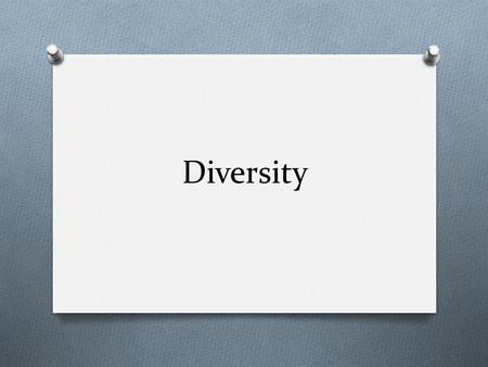 Diversity. O Differences, variety O Differences that play a role in & impact culture O What are our differences?