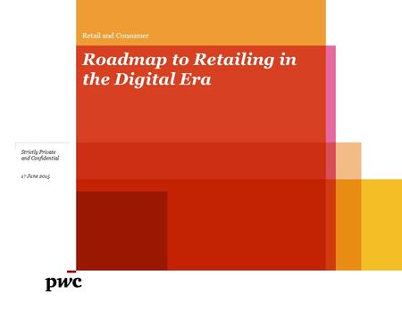 Retail and Consumer Roadmap to Retailing in the Digital Era Strictly Private and Confidential 17 June 2015.