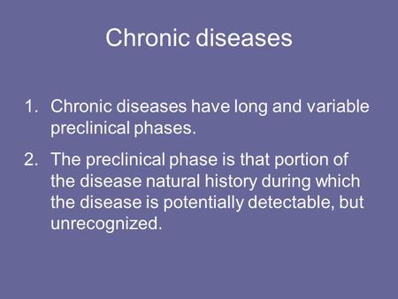 Chronic diseases 1.Chronic diseases have long and variable preclinical phases. 2.The preclinical phase is that portion of the disease natural history during.