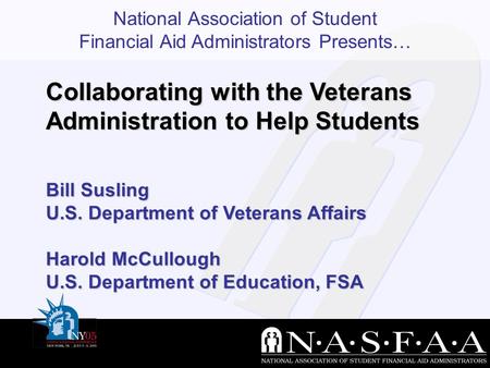 National Association of Student Financial Aid Administrators Presents… Bill Susling U.S. Department of Veterans Affairs Harold McCullough U.S. Department.