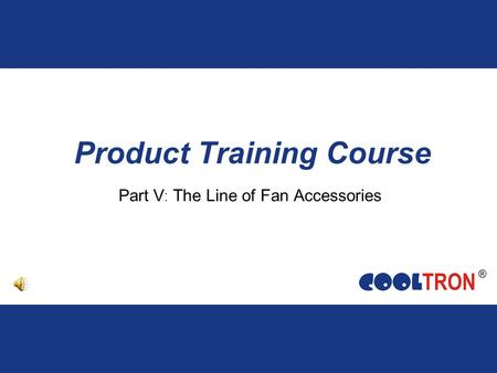 Product Training Course Part V : The Line of Fan Accessories.