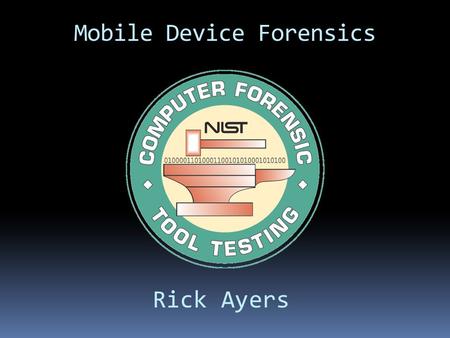 Mobile Device Forensics Rick Ayers. Disclaimer  Certain commercial entities, equipment, or materials may be identified in this presentation in order.