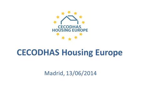 CECODHAS Housing Europe Madrid, 13/06/2014. About Us The Federation of cooperative, public, social housing Network of national and regional housing-provider.