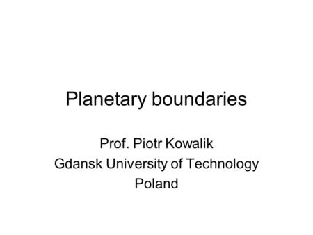 Planetary boundaries Prof. Piotr Kowalik Gdansk University of Technology Poland.