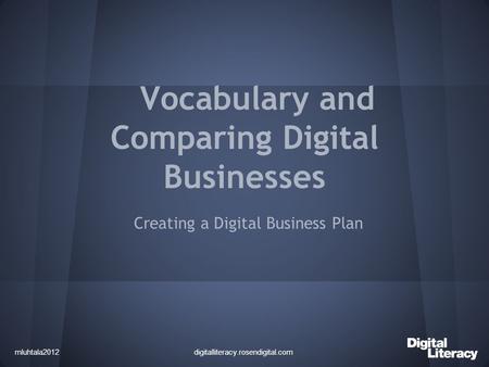 Vocabulary and Comparing Digital Businesses Creating a Digital Business Plan digitalliteracy.rosendigital.commluhtala2012.