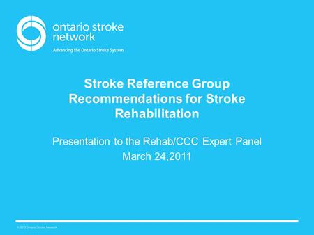 Stroke Reference Group Recommendations for Stroke Rehabilitation Presentation to the Rehab/CCC Expert Panel March 24,2011.