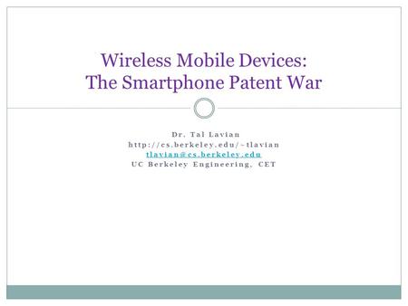 Dr. Tal Lavian  UC Berkeley Engineering, CET Wireless Mobile Devices: The Smartphone Patent War.