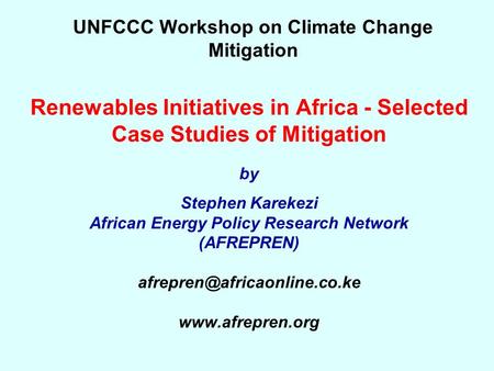 Renewables Initiatives in Africa - Selected Case Studies of Mitigation by Stephen Karekezi African Energy Policy Research Network (AFREPREN)