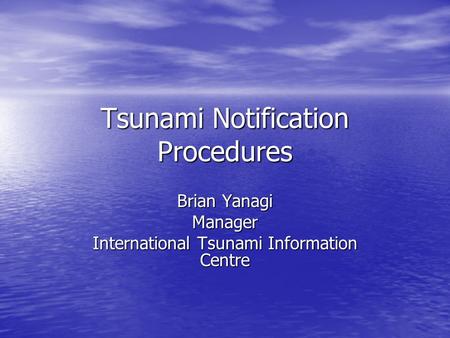 Tsunami Notification Procedures Brian Yanagi Manager International Tsunami Information Centre.