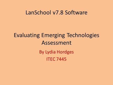 LanSchool v7.8 Software Evaluating Emerging Technologies Assessment By Lydia Hordges ITEC 7445.
