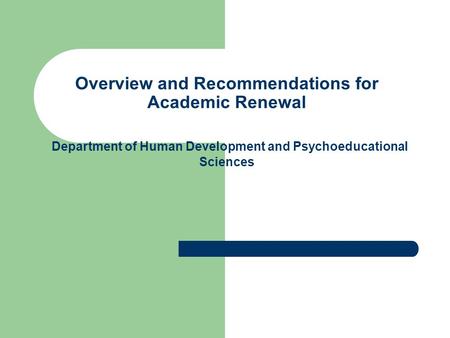 Overview and Recommendations for Academic Renewal Department of Human Development and Psychoeducational Sciences.