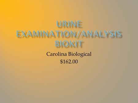 Carolina Biological $162.00.  This lab will allow the student to test their own urine for color, pH, specific gravity, glucose, and protein.  An addition.