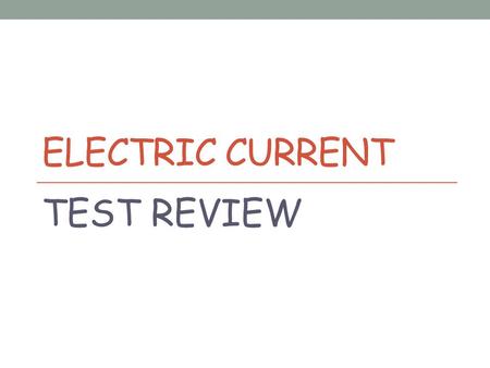 ELECTRIC CURRENT TEST REVIEW. A. Series B. Parallel C. BothD. Neither 1. C Potential difference and current are directly related. 2. A A(n) _____ circuit.