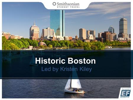 Historic Boston Led by Kristen Kiley. Overview Meet Smithsonian Student Travel Our itinerary What is included on our tour Coverage plan Your payment options.