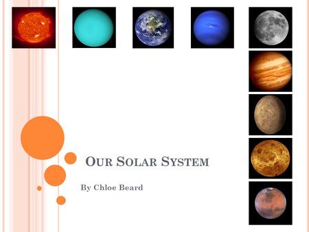 O UR S OLAR S YSTEM By Chloe Beard. The Sun- weight: The sun weighs 1 duodecillion kilograms (two billion billion billion tones). INFO- The Sun has an.