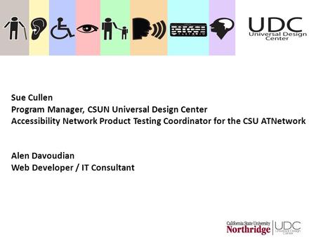 Sue Cullen Program Manager, CSUN Universal Design Center Accessibility Network Product Testing Coordinator for the CSU ATNetwork Alen Davoudian Web Developer.