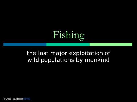 Fishing the last major exploitation of wild populations by mankind © 2008 Paul Billiet ODWSODWS.