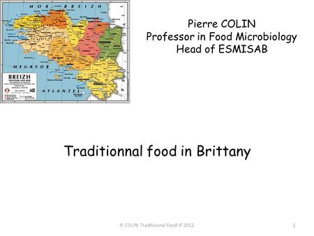 Pierre COLIN Professor in Food Microbiology Head of ESMISAB Traditionnal food in Brittany P. COLIN Traditionnal Food IP 20121.