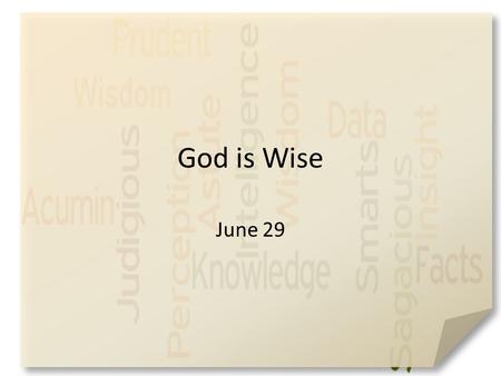 God is Wise June 29. Think About It … What’s the wisest advice you’ve either embraced or ignored? Now we so often “Google it” for advice – Today we are.