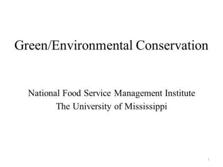 Green/Environmental Conservation National Food Service Management Institute The University of Mississippi 1.