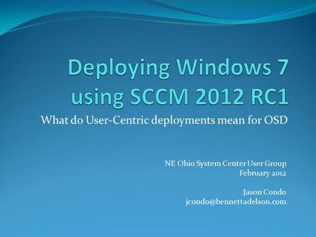 What do User-Centric deployments mean for OSD NE Ohio System Center User Group February 2012 Jason Condo