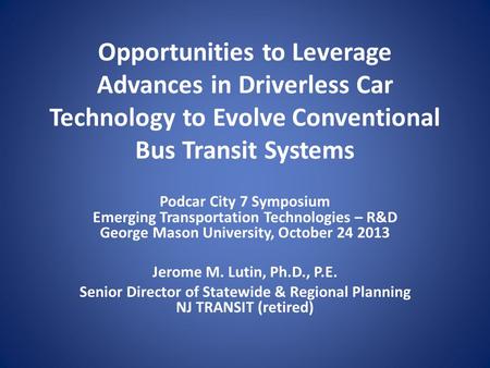 Opportunities to Leverage Advances in Driverless Car Technology to Evolve Conventional Bus Transit Systems Podcar City 7 Symposium Emerging Transportation.