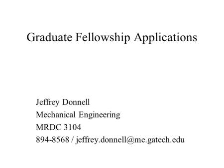 Graduate Fellowship Applications Jeffrey Donnell Mechanical Engineering MRDC 3104 894-8568 /