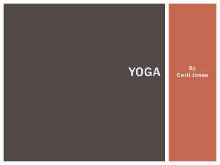 By Carli Jones YOGA Yoga is the ancient physical and spiritual discipline and branch of philosophy that originated in India reportedly more than 5,000.