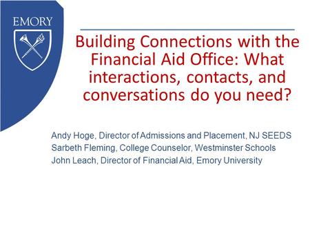 Building Connections with the Financial Aid Office: What interactions, contacts, and conversations do you need? Andy Hoge, Director of Admissions and Placement,