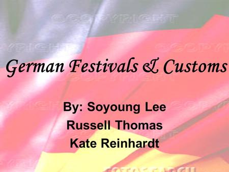 German Festivals & Customs By: Soyoung Lee Russell Thomas Kate Reinhardt.