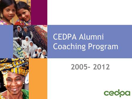 CEDPA Alumni Coaching Program 2005- 2012. Definition Three aspects of coaching are generally accepted as universal: 1. The coaching process is an ongoing.