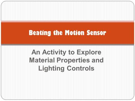 An Activity to Explore Material Properties and Lighting Controls Beating the Motion Sensor.