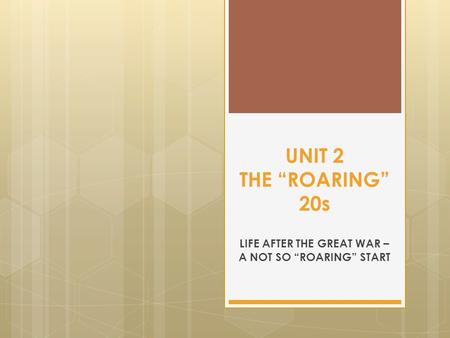 UNIT 2 THE “ROARING” 20s LIFE AFTER THE GREAT WAR – A NOT SO “ROARING” START.