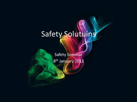 Safety Solutuins Safety Seminar 8 th January 2013.
